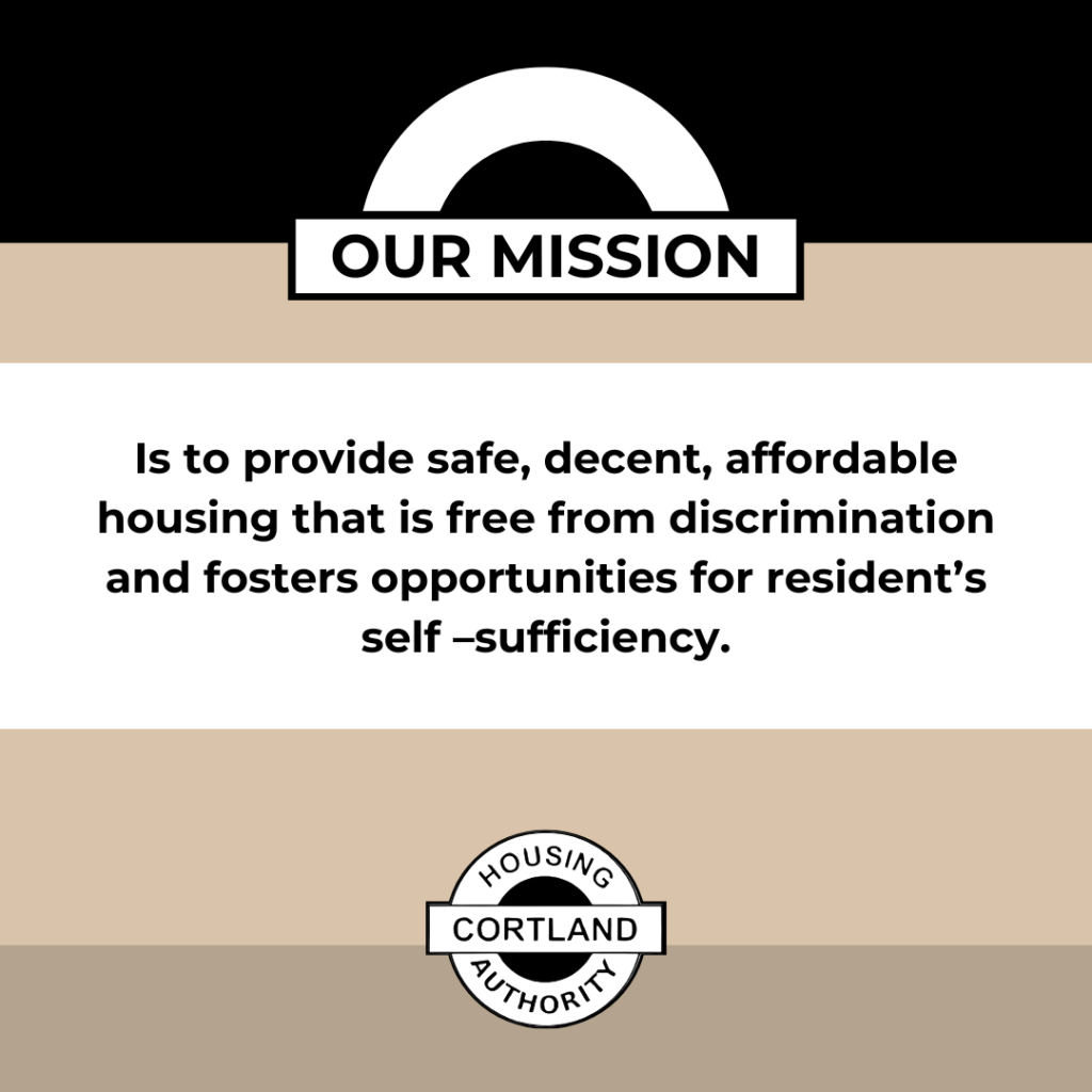Text graphic with the words: Our Mission: To provide safe, decent, affordable housing free from discrimination and foster opportunities for residents self-sufficiency. Cortland Housing Authority..